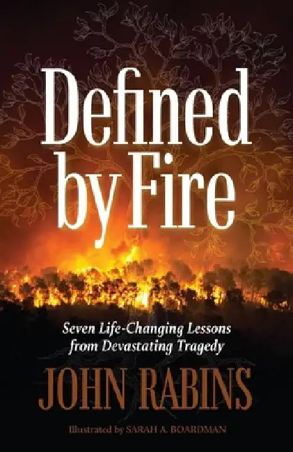 Defined by Fire: Seven Life-Changing Lessons from Devastating Tragedy by John Rabins