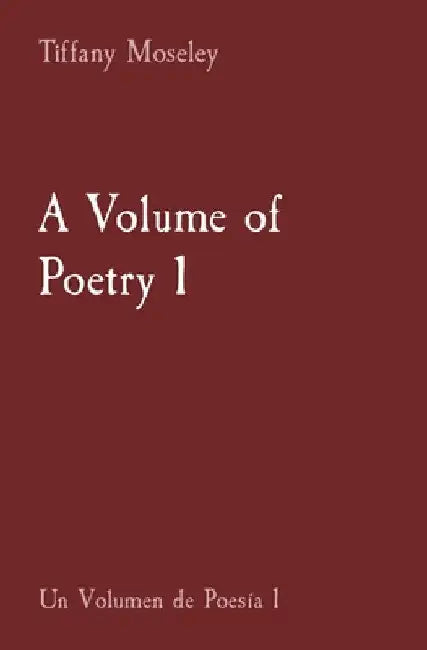 A Volume of Poetry 1: Un Volumen de Poesía 1 by Tiffany Moseley