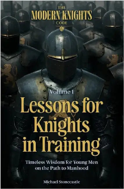 Lessons for Knights in Training: Timeless Wisdom for Young Men on the Path to Manhood by Stonecastle, Michael
