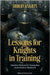 Lessons for Knights in Training: Timeless Wisdom for Young Men on the Path to Manhood by Stonecastle, Michael