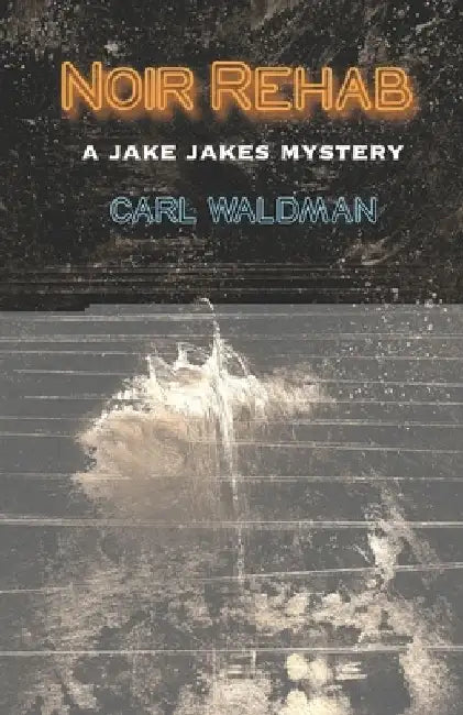 Noir Rehab: A Jake Jakes Mystery by Carl Waldman