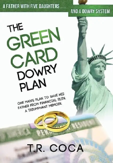 The Green Card Dowry Plan: A Triumphant Memoir of an Indian Immigrant's Plan to Bypass Dowries for his Five Sisters by T. R. Coca