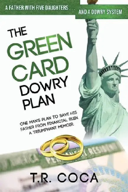 The Green Card Dowry Plan: A triumphant memoir of an Indian immigrant's plan to bypass dowries for his five sisters. by T. R. Coca