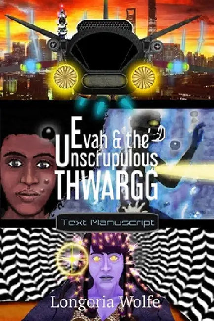 Evah & the Unscrupulous Thwargg: Text Manuscript by Longoria Wolfe