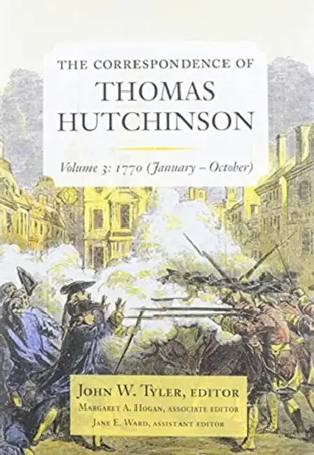 The Correspondence of Thomas Hutchinson: January-October, 1770 Volume 3 by Thomas Hutchinson, Colonial Society of Massachusetts, John W. Tyler