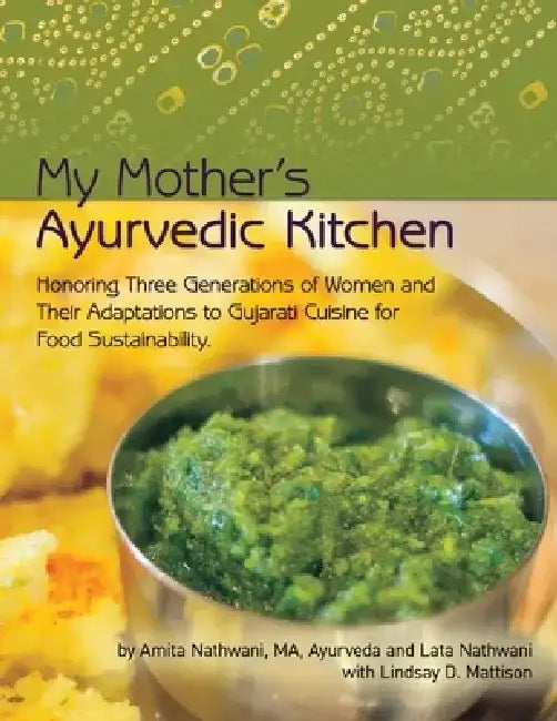 My Mother's Ayurvedic Kitchen: Honoring Three Generations of Women and Their Adaptations to Gujarati Cuisi by Amita Nathwani