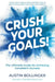 Crush Your Goals!: The Ultimate Guide for Achieving Consistent Success by Austin Bollinger