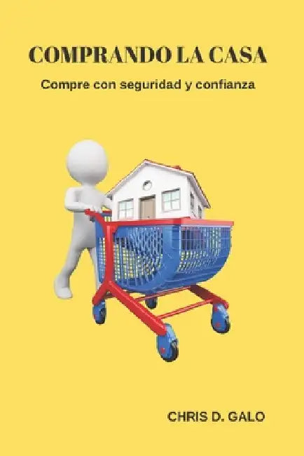 Comprando la casa: Compre con seguridad y confianza by Galo, Chris D.