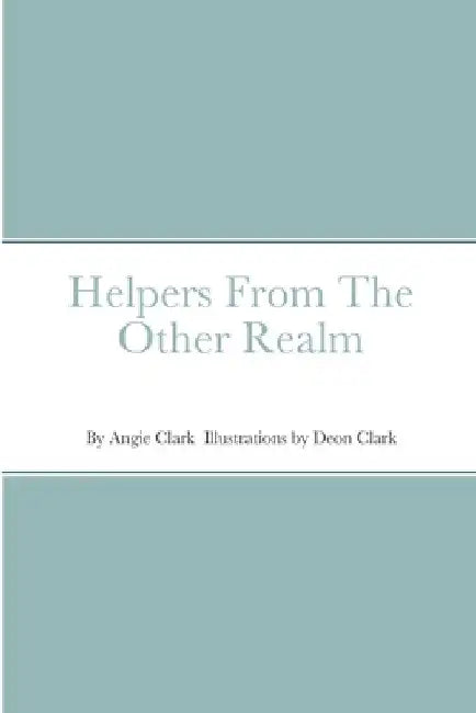 Helpers From The Other Realm by Angie Clark