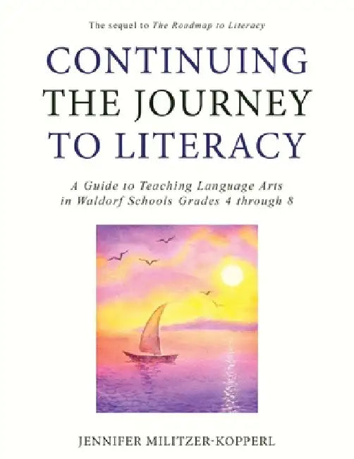 Continuing the Journey to Literacy: A Guide to Teaching Language Arts in Waldorf Schools Grades 4 through 8 by Jennifer Militzer-Kopperl