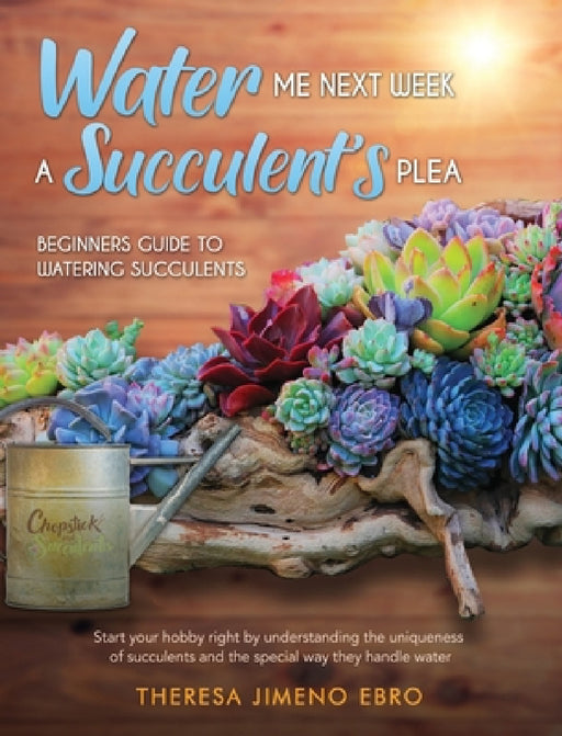 Water Me Next Week: A Succulent's Plea by Ma Theresa Ebro