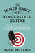 The Inner Game of Fingerstyle Guitar: How to Blend Your Intuition, Intellect, and Emotions to Achieve Guitar Mastery by Adam Rafferty