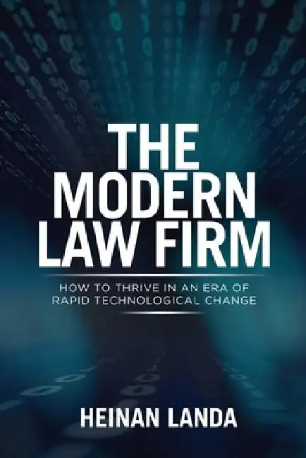 The Modern Law Firm: How to Thrive in an Era of Rapid Technological Change by Heinan Landa