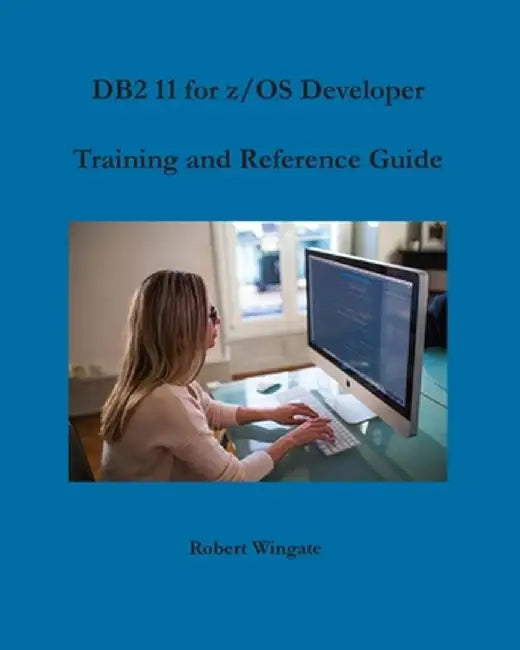 DB2 11 for z/OS Developer Training and Reference Guide by Robert Wingate