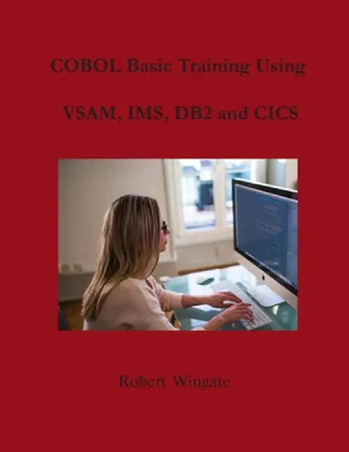 COBOL Basic Training Using VSAM, IMS, DB2 and CICS by Robert Wingate