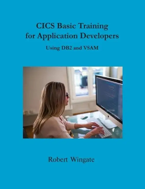 CICS Basic Training for Application Developers Using DB2 and VSAM by Robert Wingate