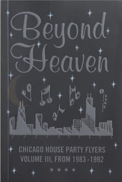 Beyond Heaven: Chicago House Party Flyers Volume III, From 1983-1992