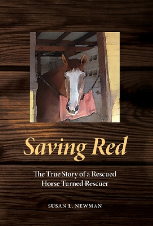 Saving Red: The True Story of a Rescued Horse Turned Rescuer by Susan L. Newman