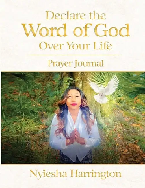 Declare the Word of God Over Your Life Prayer Journal: Prayer Journal by Harrington, Nyiesha