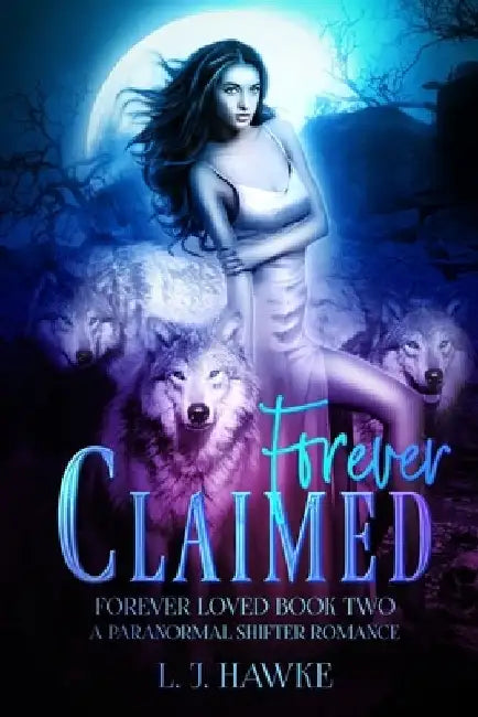 Forever Claimed: A Paranormal Shifter Romance Book Two Forever Loved by L. J. Hawke