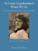 To Great Grandmother's House We Go: Saving 100 years of family recipes by Tom R. Kelchner
