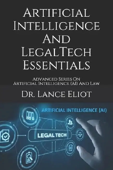 Artificial Intelligence And LegalTech Essentials: Advanced Series On Artificial Intelligence (AI) And Law by Lance Eliot