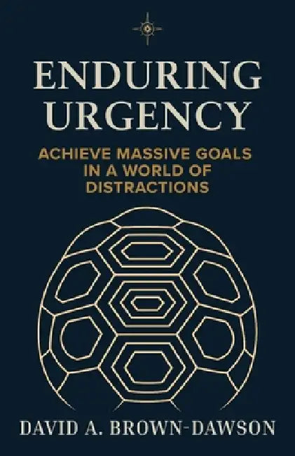 Enduring Urgency: Thinking Like a Tortoise in a Time of Hares by David A. Brown-Dawson
