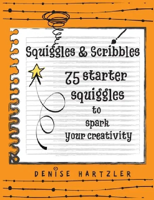 Squiggles & Scribbles: Starter squiggles to spark your creativity by Denise Hartzler