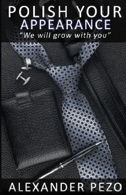 Polish Your Appearance: The Modern Gentleman's Guide for Style and Image by Alexander Pezo
