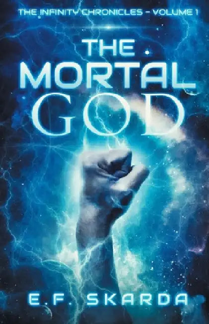The Mortal God: The Infinity Chronicles: Volume 1 by Ef Skarda