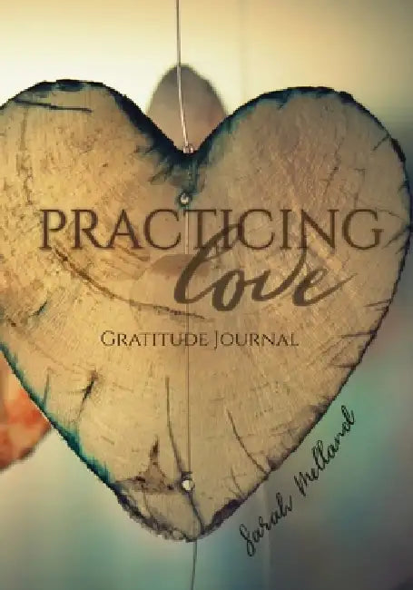 Practicing Love Gratitude Journal: 365 Daily Reflection Prompts by Sarah Melland
