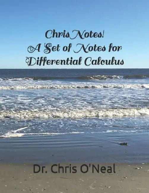 Chris Notes! A Set of Notes for Differential Calculus by Chris O'Neal