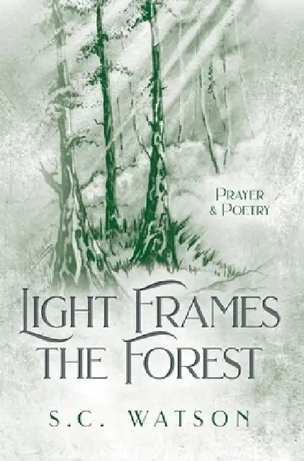 Light Frames the Forest: Prayer and Poetry by S. C. Watson