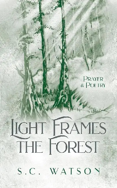 Light Frames the Forest: Prayer and Poetry by S. C. Watson
