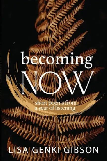 Becoming Now, Short Poems from a Year of Listening by Lisa Gibson