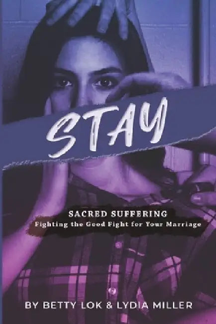 Stay: Sacred Suffering: Fighting the Good Fight for Your Marriage by Lydia Miller