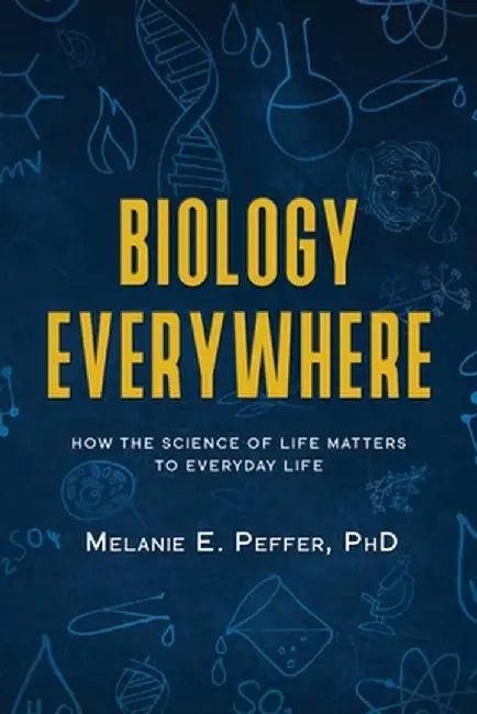 Biology Everywhere: How the science of life matters to everyday life by Melanie Peffer