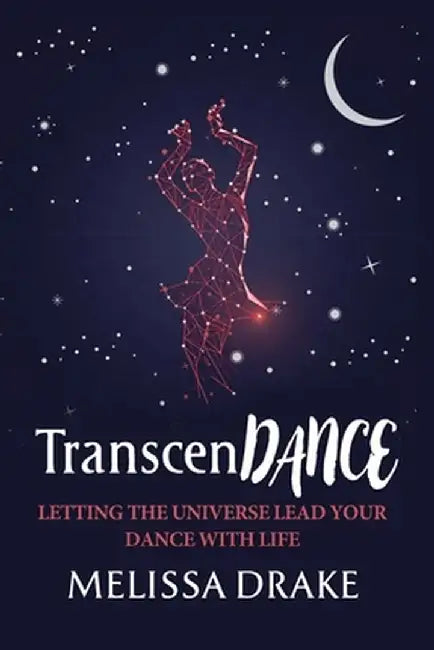 TranscenDANCE: Letting the Universe Lead Your Dance with Life by Melissa Drake
