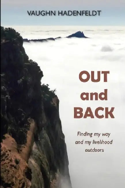 Out and Back: Finding my way and my livelihood outdoors by Vaughn Hadenfeldt