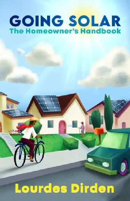 Going Solar The Homeowner's Handbook by Lourdes Dirden
