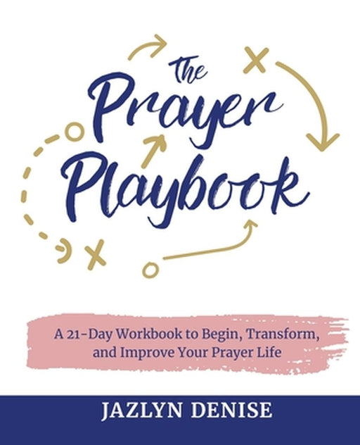 The Prayer Playbook: A 21-Day Workbook to Begin, Transform, and Improve Your Prayer Life by Jazlyn Denise