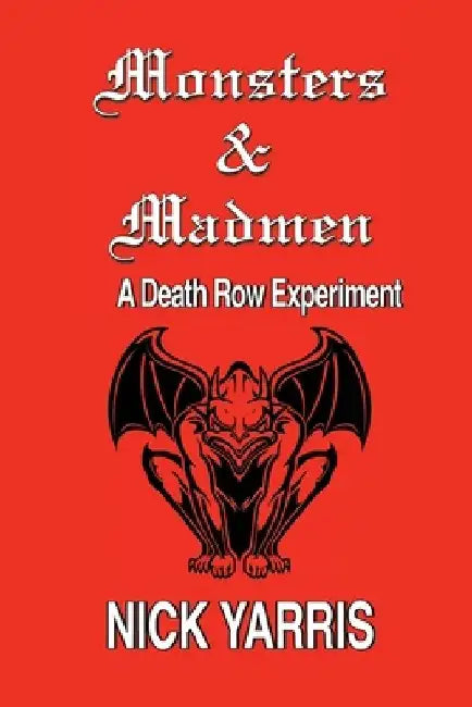Monsters & Madmen: A Death Row Experiment by Nick Yarris