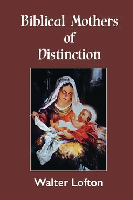 Biblical Mothers of Distinction by Walter Lofton