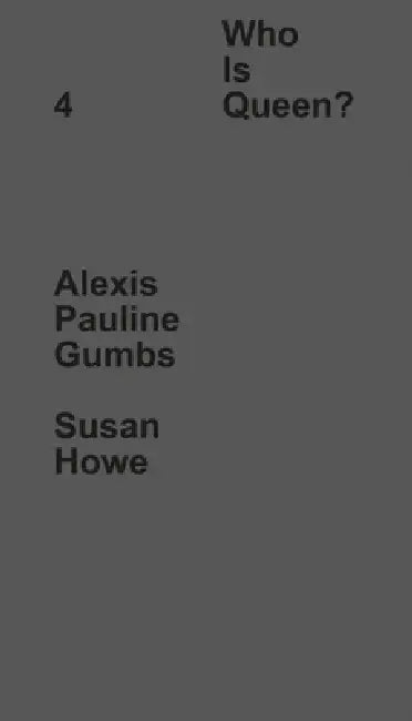 Who Is Queen? 4: Alexis Pauline Gumbs, Susan Howe by Susan Howe, Alexis Gumbs, Adam Pendleton