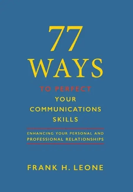 77 Ways To Perfect YourCommunications Skills: EnhancingYourPersonaland ProfessionalRelationships by Frank H. Leone