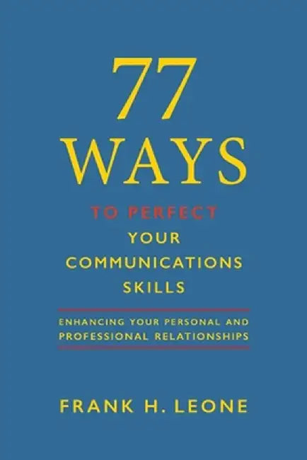 77 Ways To Perfect YourCommunications Skills: EnhancingYourPersonaland ProfessionalRelationships by Frank H. Leone
