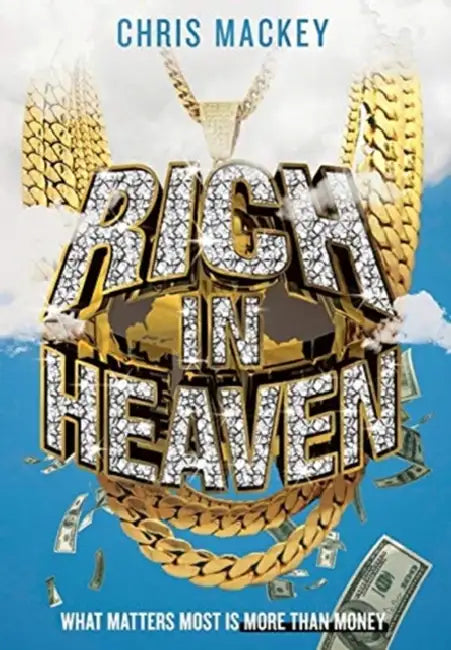 Rich In Heaven: What Matters Most Is More Than Money by Chris Mackey
