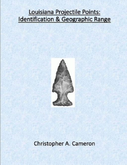 Louisiana Projectile Points: Identification & Geographic Range by Christopher Cameron