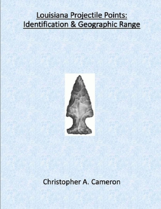 Louisiana Projectile Points: Identification & Geographic Range by Christopher Cameron