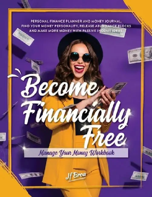 Become Financially Free: Manage Your Money Workbook: Personal finance planner and money journal. Find your money personality, release abundance by Staci Weber